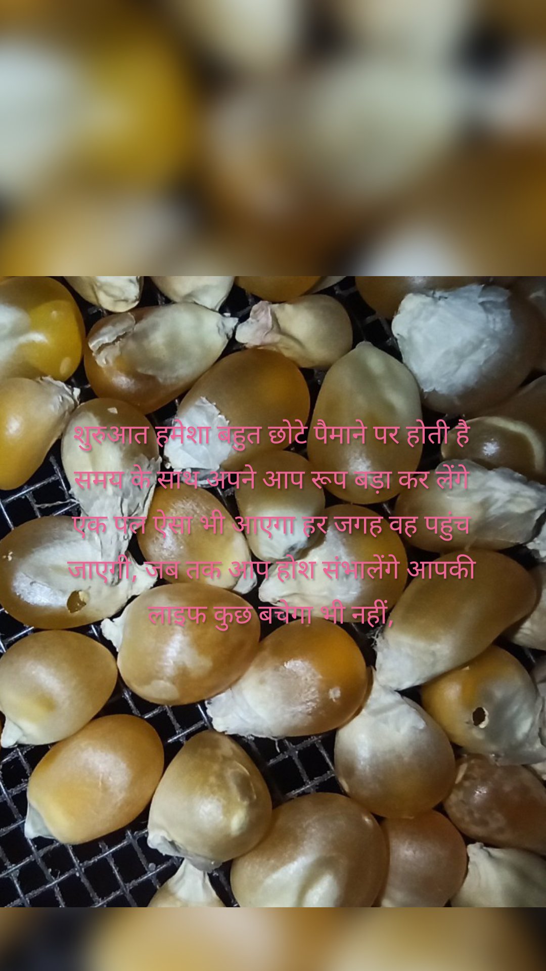 शुरुआत हमेशा बहुत छोटे पैमाने पर होती है
समय के साथ अपने आप रूप बड़ा कर लेंगे
एक पल ऐसा भी आएगा हर जगह वह पहुंच जाएगी, जब तक आप होश संभालेंगे आपकी लाइफ कुछ बचेगा भी नहीं,